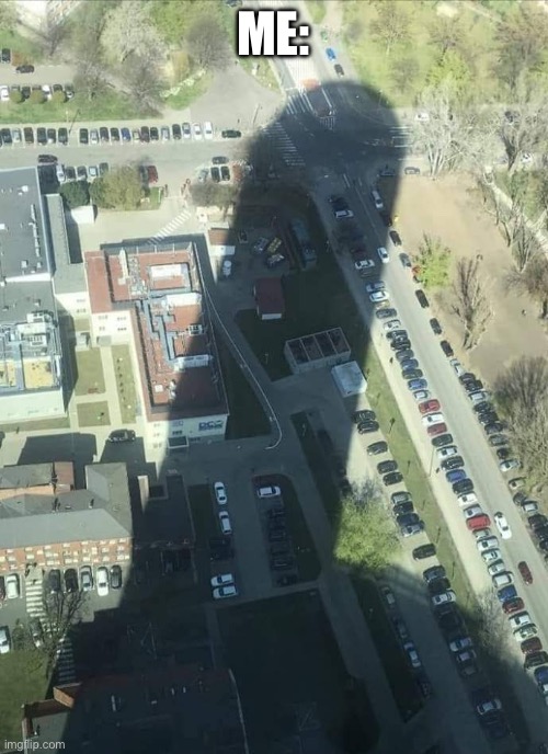 water tower shadow | ME: | image tagged in water tower shadow | made w/ Imgflip meme maker