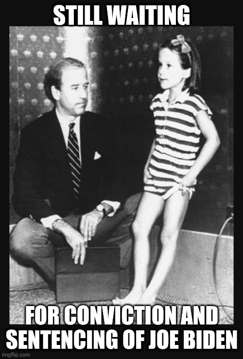 STILL WAITING FOR CONVICTION AND SENTENCING OF JOE BIDEN | made w/ Imgflip meme maker