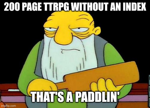 That's a paddlin' Meme | 200 PAGE TTRPG WITHOUT AN INDEX; THAT'S A PADDLIN' | image tagged in memes,that's a paddlin' | made w/ Imgflip meme maker