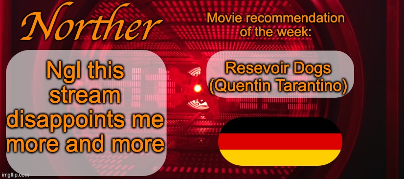 Currently thinking about whether it would be for the better to just delete my account | Ngl this stream disappoints me more and more; Resevoir Dogs (Quentin Tarantino) | image tagged in norther announcement temp v2 | made w/ Imgflip meme maker