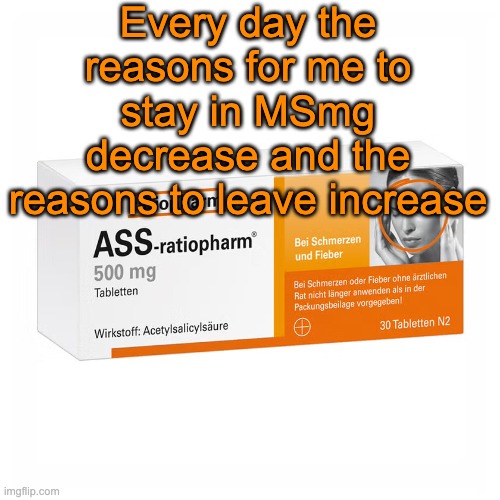 Ratiopharm | Every day the reasons for me to stay in MSmg decrease and the reasons to leave increase | image tagged in ratiopharm | made w/ Imgflip meme maker