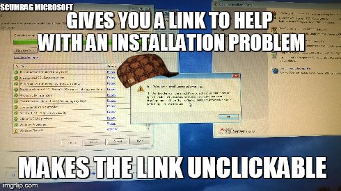 Scumbag Microsoft | GIVES YOU A LINK TO HELP WITH AN INSTALLATION PROBLEM MAKES THE LINK UNCLICKABLE SCUMBAG MICROSOFT | image tagged in scumbag,scumbag microsoft,microsoft | made w/ Imgflip meme maker