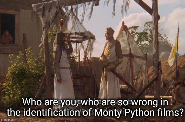 Who are you, so wise In the ways of science. | Who are you, who are so wrong in the identification of Monty Python films? | image tagged in who are you so wise in the ways of science | made w/ Imgflip meme maker