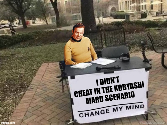 Not a Cheater | I DIDN'T CHEAT IN THE KOBYASHI MARU SCENARIO | image tagged in captain kirk star trek change my mind | made w/ Imgflip meme maker