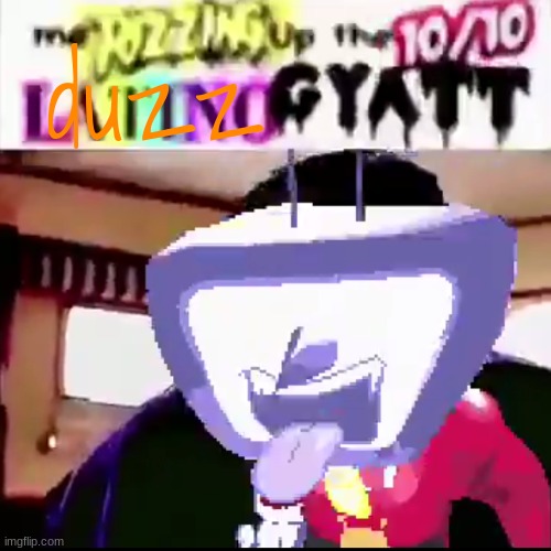 could be anyone | duzz | image tagged in me rizzing up the 10/10 latino gyatt | made w/ Imgflip meme maker