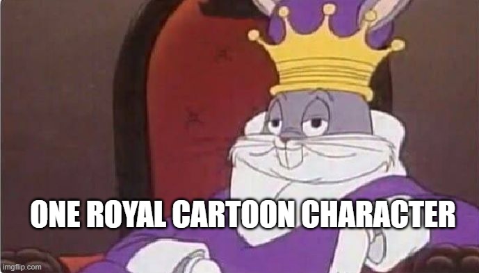 Monarchy in TV shows | ONE ROYAL CARTOON CHARACTER | image tagged in bugs bunny king | made w/ Imgflip meme maker
