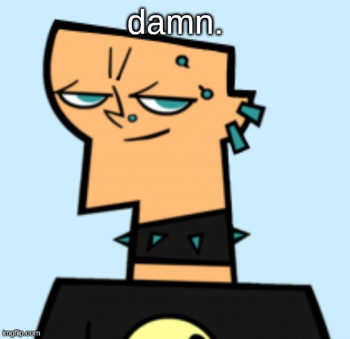 duncan | damn. | image tagged in duncan | made w/ Imgflip meme maker