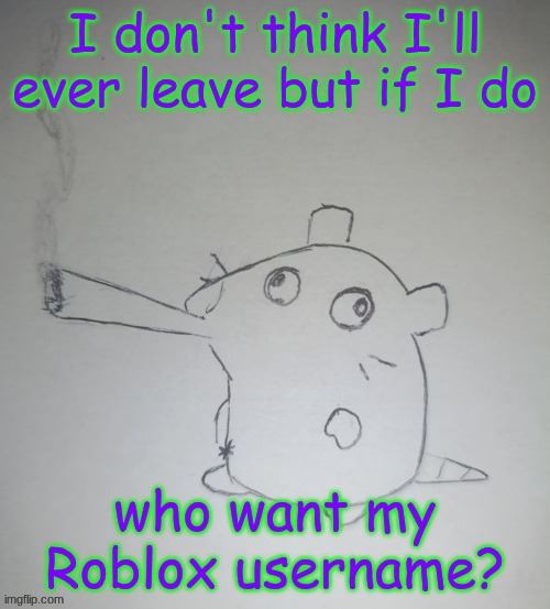 dumbass rat smoking a fat blunt(credits to shadowskul) | I don't think I'll ever leave but if I do; who want my Roblox username? | image tagged in dumbass rat smoking a fat blunt credits to shadowskul | made w/ Imgflip meme maker