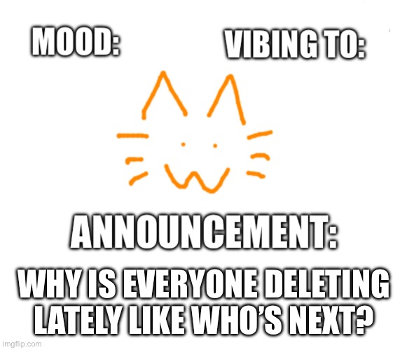Honored one announcement | WHY IS EVERYONE DELETING LATELY LIKE WHO’S NEXT? | image tagged in honored one announcement | made w/ Imgflip meme maker