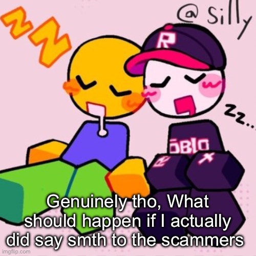 Gayass noob temp | Genuinely tho, What should happen if I actually did say smth to the scammers | image tagged in gayass noob temp | made w/ Imgflip meme maker