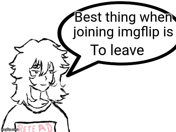 Woman speaking shit | Best thing when joining imgflip is; To leave | image tagged in woman speaking shit | made w/ Imgflip meme maker