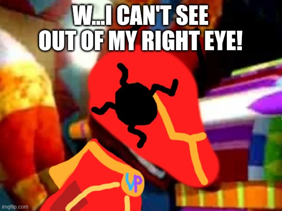 Super Pretztail Angry | W...I CAN'T SEE OUT OF MY RIGHT EYE! | image tagged in super pretztail angry | made w/ Imgflip meme maker