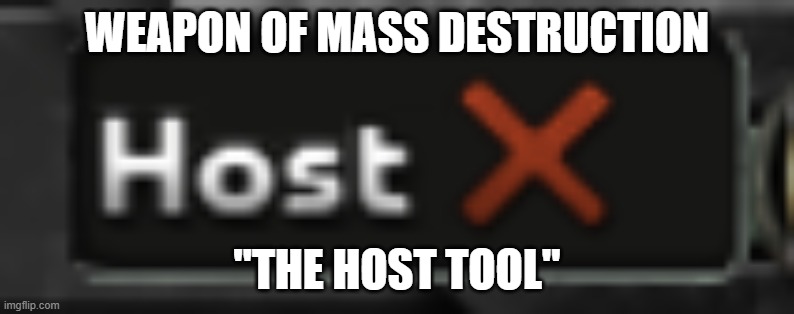 Host Destruction | WEAPON OF MASS DESTRUCTION; "THE HOST TOOL" | image tagged in pc gaming,strategy | made w/ Imgflip meme maker