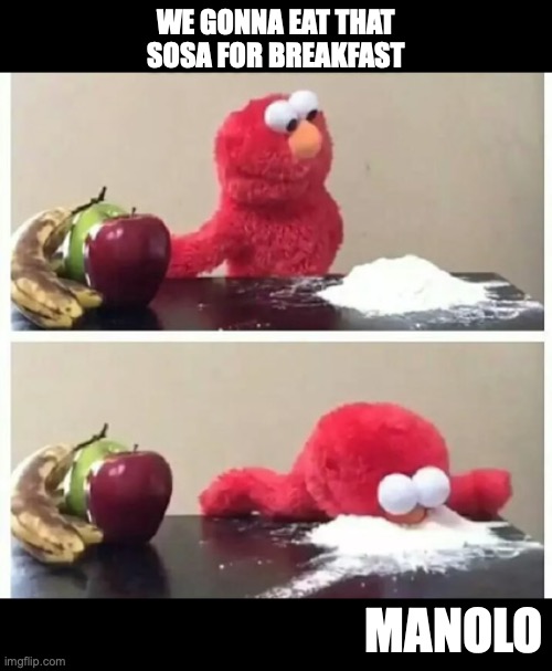 manolo | WE GONNA EAT THAT SOSA FOR BREAKFAST; MANOLO | image tagged in elmo | made w/ Imgflip meme maker