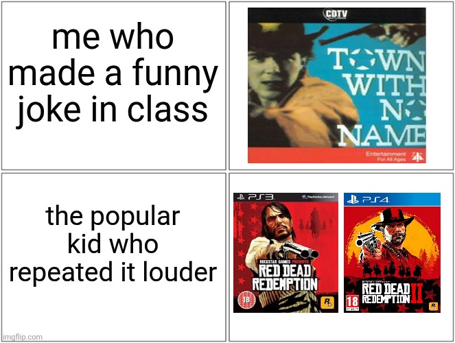 Blank Comic Panel 2x2 | me who made a funny joke in class; the popular kid who repeated it louder | image tagged in memes,blank comic panel 2x2 | made w/ Imgflip meme maker