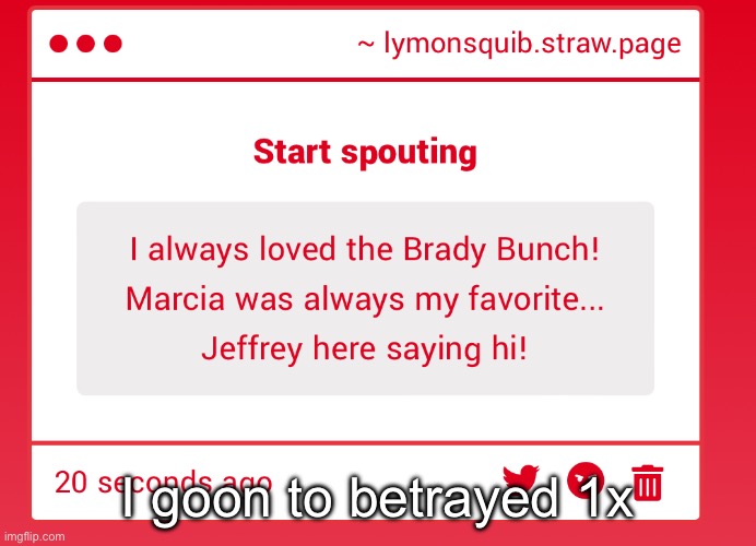 probably gonna leave him alone after this lol. | I goon to betrayed 1x | made w/ Imgflip meme maker