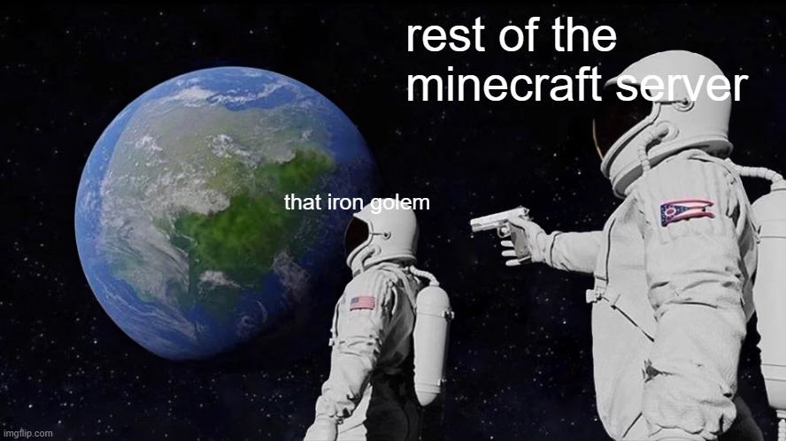 Always Has Been Meme | that iron golem rest of the minecraft server | image tagged in memes,always has been | made w/ Imgflip meme maker