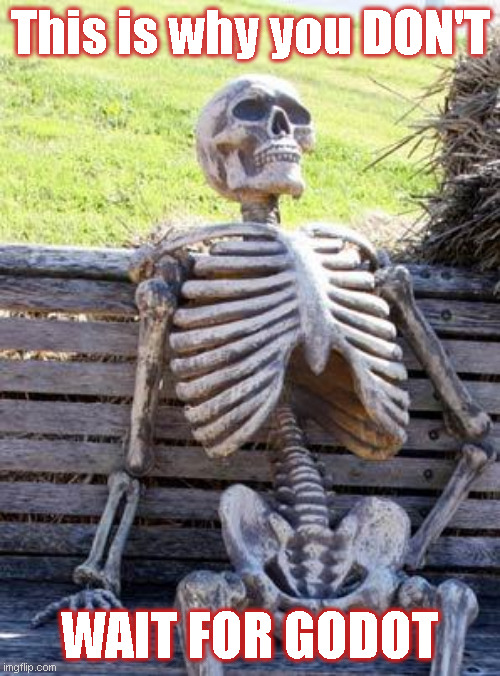 Waiting Skeleton | This is why you DON'T; WAIT FOR GODOT | image tagged in memes,waiting skeleton,no godot | made w/ Imgflip meme maker