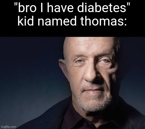 Kid Named | "bro I have diabetes"
kid named thomas: | made w/ Imgflip meme maker