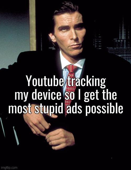 Christian Bale | Youtube tracking my device so I get the most stupid ads possible | image tagged in christian bale | made w/ Imgflip meme maker