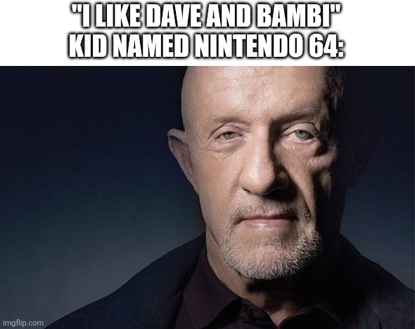 Kid Named | "I LIKE DAVE AND BAMBI"
KID NAMED NINTENDO 64: | image tagged in kid named | made w/ Imgflip meme maker