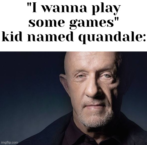 "I wanna play some games"
kid named quandale: | image tagged in memes,blank transparent square,kid named | made w/ Imgflip meme maker