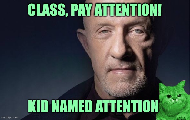 Kid Named | CLASS, PAY ATTENTION! KID NAMED ATTENTION | image tagged in kid named | made w/ Imgflip meme maker