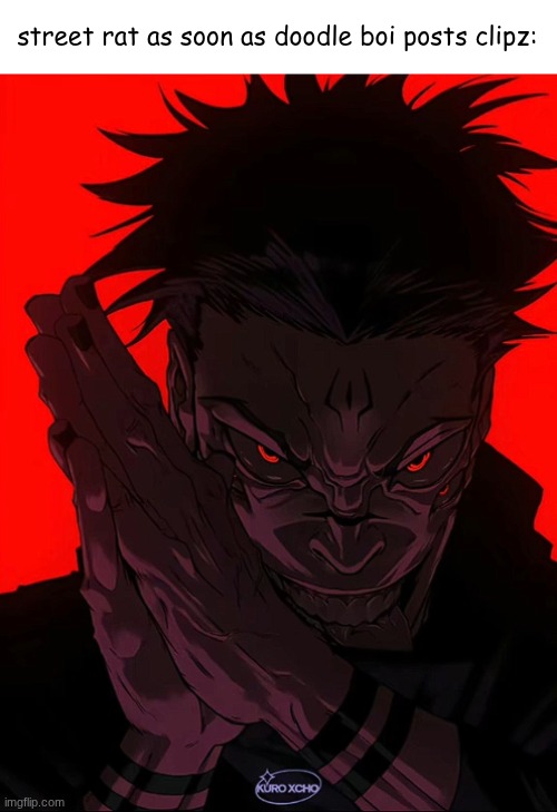 Sukuna Rubbing Hands | street rat as soon as doodle boi posts clipz: | image tagged in sukuna rubbing hands | made w/ Imgflip meme maker