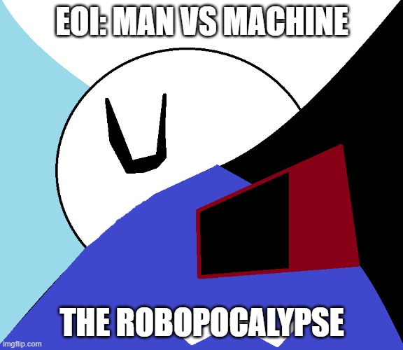 EOI Movie.mp3 | EOI: MAN VS MACHINE; THE ROBOPOCALYPSE | image tagged in roleplaying | made w/ Imgflip meme maker