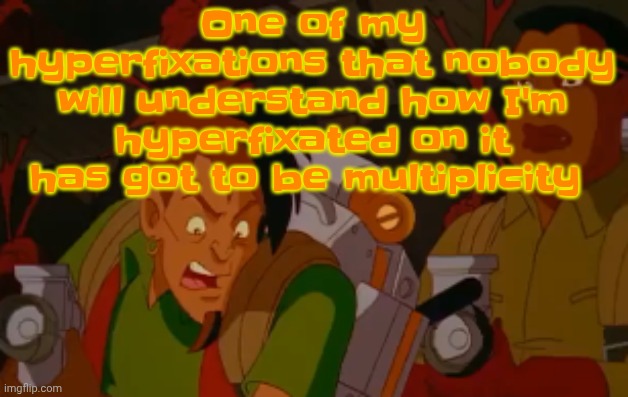 Multiplicity is a really good movie | One of my hyperfixations that nobody will understand how I'm hyperfixated on it has got to be multiplicity | image tagged in mortified | made w/ Imgflip meme maker