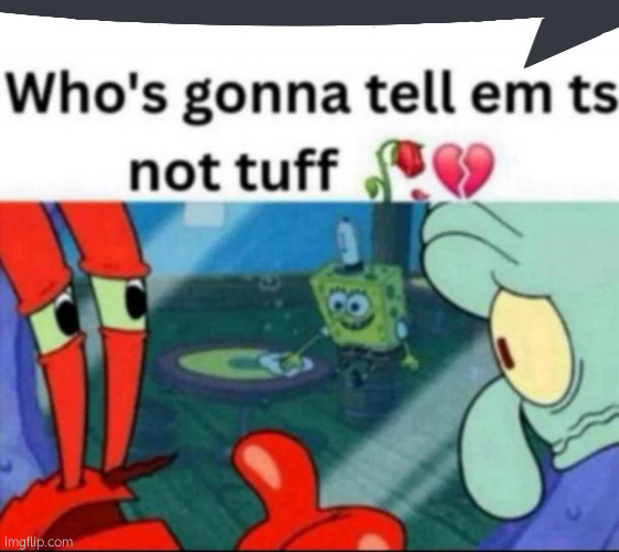 @Post Above | image tagged in ts not tuff | made w/ Imgflip meme maker