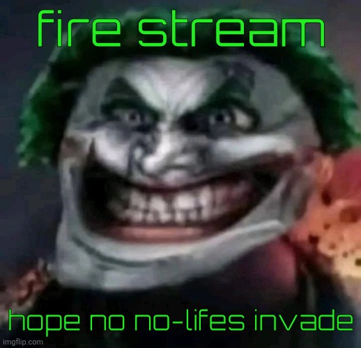trollkler | fire stream; hope no no-lifes invade | image tagged in trollkler,squirrel | made w/ Imgflip meme maker