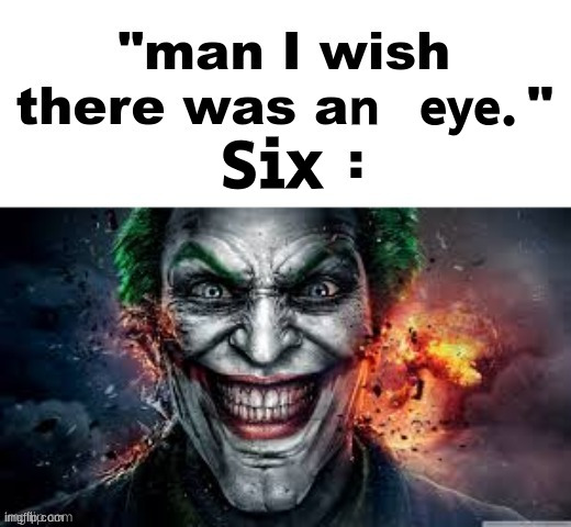 man I wish there was a | n    eye. Six | image tagged in man i wish there was a | made w/ Imgflip meme maker