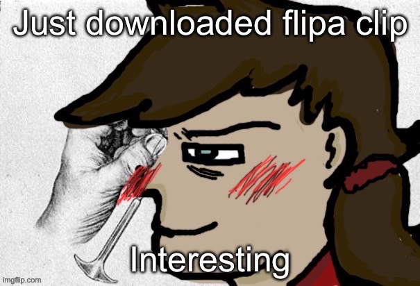 Lobotomy Dea version | Just downloaded flipa clip; Interesting | image tagged in lobotomy dea version | made w/ Imgflip meme maker