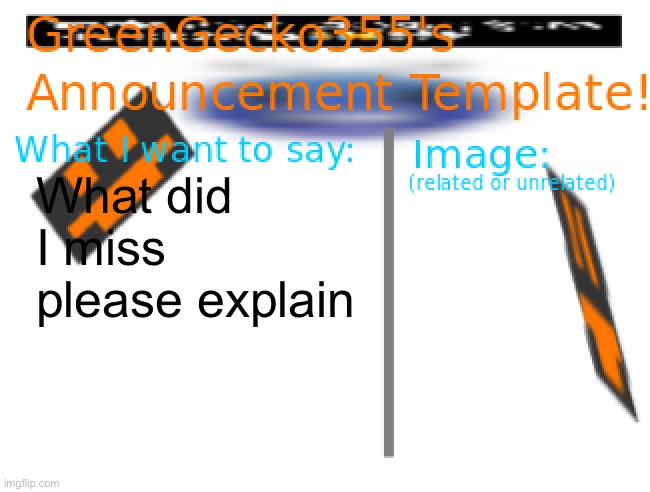 More nsfw??? | What did I miss please explain | image tagged in greengecko355 announcement temp | made w/ Imgflip meme maker