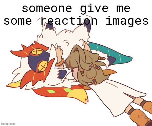 someone give me some reaction images | made w/ Imgflip meme maker