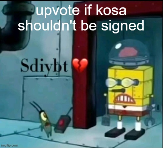 sdiybt | upvote if kosa shouldn't be signed | image tagged in sdiybt | made w/ Imgflip meme maker