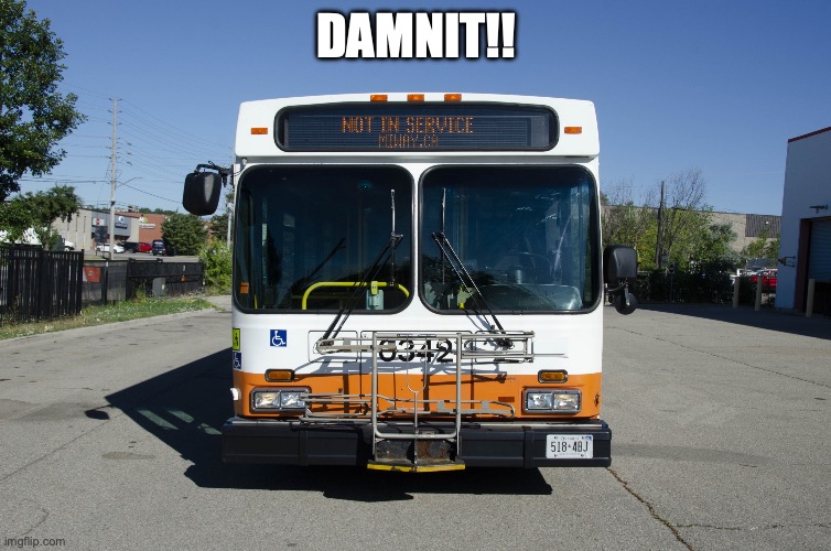 Mississauga Transit 0342 | DAMNIT!! | image tagged in mississauga transit 0342 | made w/ Imgflip meme maker