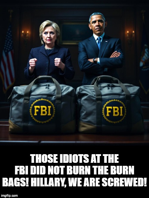 They did not burn the burn bags!! | THOSE IDIOTS AT THE FBI DID NOT BURN THE BURN BAGS! HILLARY, WE ARE SCREWED! | image tagged in sam elliott special kind of stupid | made w/ Imgflip meme maker