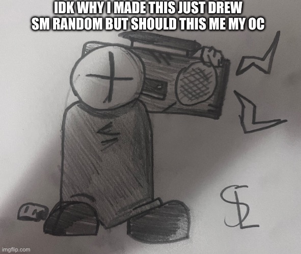 Should this me my OC | IDK WHY I MADE THIS JUST DREW SM RANDOM BUT SHOULD THIS ME MY OC | made w/ Imgflip meme maker