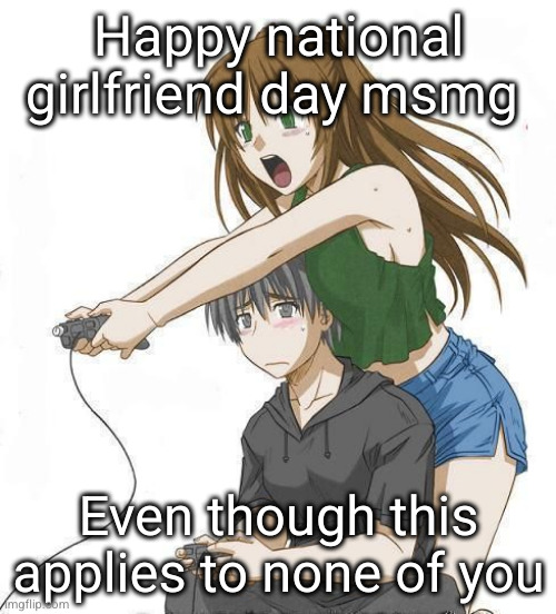 y'all are hopeless | Happy national girlfriend day msmg; Even though this applies to none of you | image tagged in anime gamer girl,girlfriend,anime,national girlfriend day,sad but true,gf | made w/ Imgflip meme maker