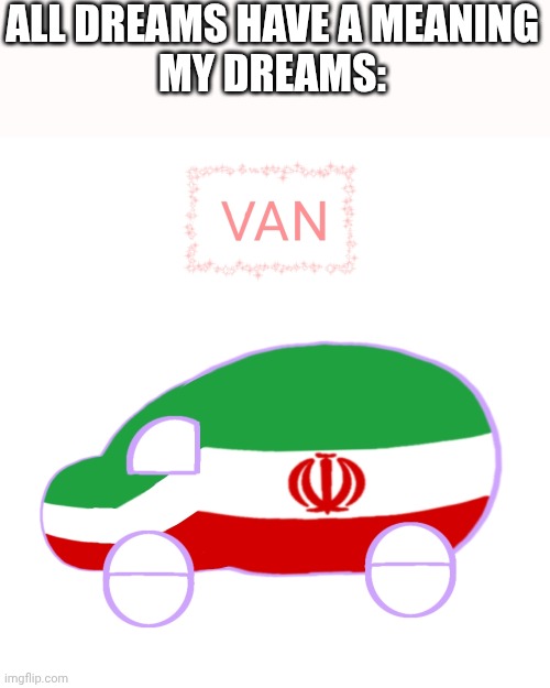 Cursed Iran | ALL DREAMS HAVE A MEANING
MY DREAMS: | image tagged in countryballs,memes,geography,fun,funny memes | made w/ Imgflip meme maker