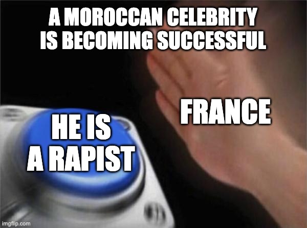 hakimi | A MOROCCAN CELEBRITY IS BECOMING SUCCESSFUL; FRANCE; HE IS A RAPIST | image tagged in memes,blank nut button | made w/ Imgflip meme maker