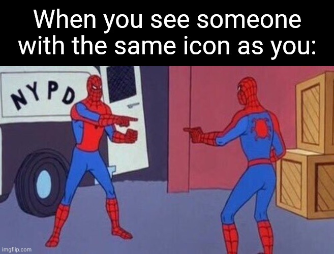 Like, especially with higher point ones like the weird looking star | When you see someone with the same icon as you: | image tagged in spiderman pointing at spiderman | made w/ Imgflip meme maker