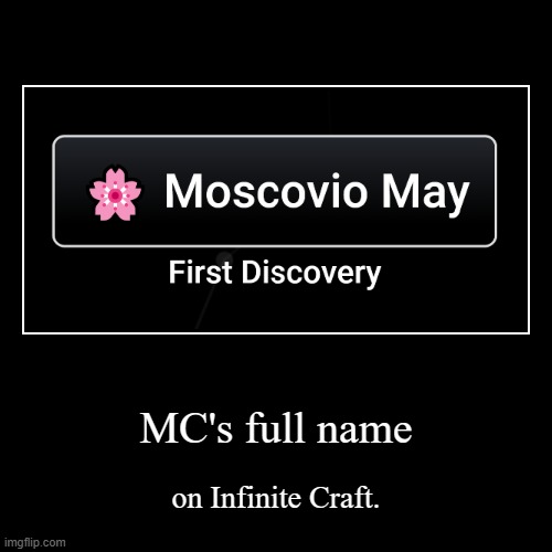I have finally made it. | MC's full name | on Infinite Craft. | image tagged in funny,demotivationals,mc,moscovio may,infinite craft | made w/ Imgflip demotivational maker
