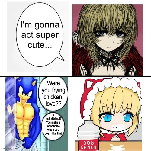 I’m gonna act super cute… | image tagged in i m gonna act super cute,black souls,sonic,mental molestation,memes,shitpost | made w/ Imgflip meme maker