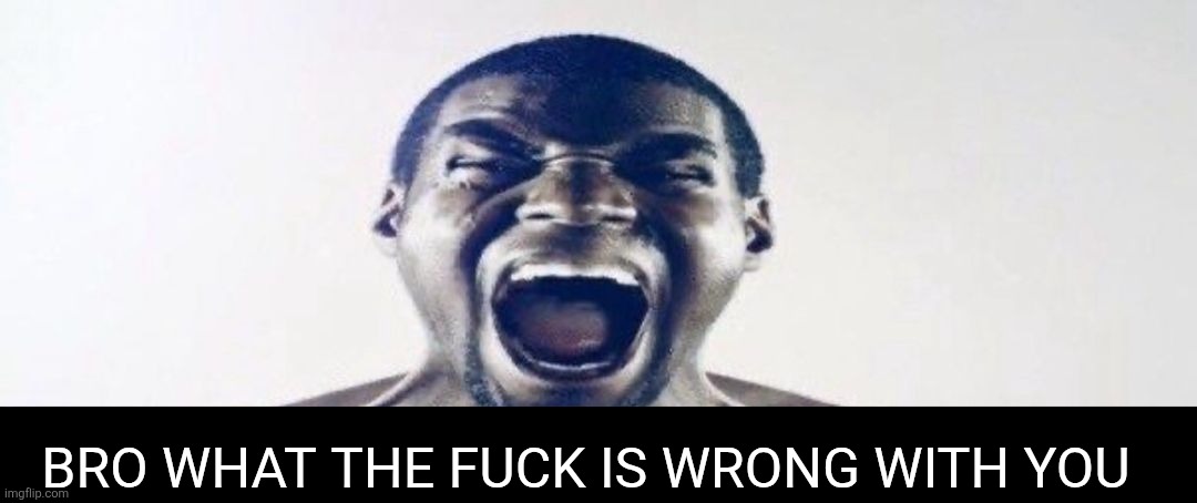 WE KILLIN YO ASS NOW JIGSAW | BRO WHAT THE FUCK IS WRONG WITH YOU | image tagged in we killin yo ass now jigsaw | made w/ Imgflip meme maker