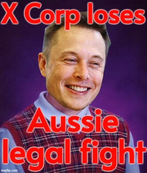 Elon Musk’s X Corp loses Aussie legal fight | X Corp loses; Aussie legal fight | image tagged in bad luck elon musk,lawsuit,elon musk,breaking news,meanwhile in australia,spacex | made w/ Imgflip meme maker