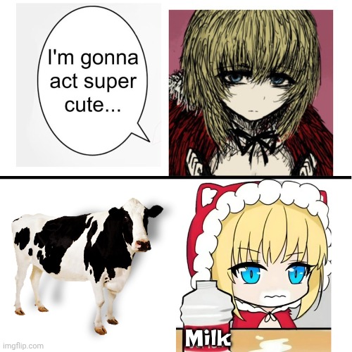I’m gonna act super cute… | Milk | image tagged in i m gonna act super cute | made w/ Imgflip meme maker