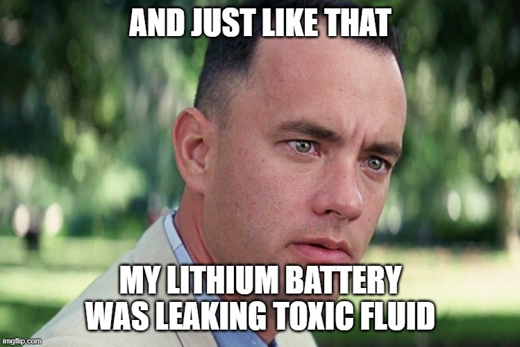 And Just Like That | AND JUST LIKE THAT; MY LITHIUM BATTERY WAS LEAKING TOXIC FLUID | image tagged in memes,and just like that | made w/ Imgflip meme maker